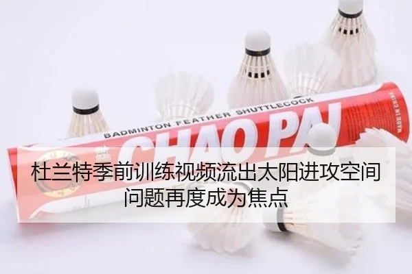 杜兰特季前训练视频流出太阳进攻空间问题再度成为焦点